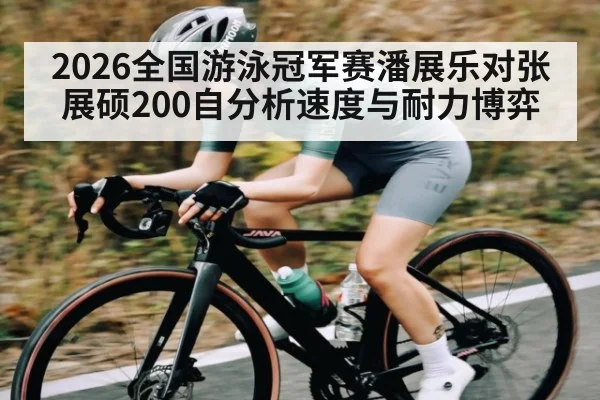 2026全国游泳冠军赛潘展乐对张展硕200自分析速度与耐力博弈